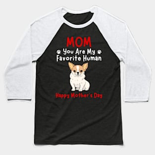 Chihuahua Mom You Are My Favorite Hu HapMother'S Day Baseball T-Shirt